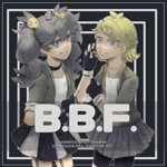 [自购]B​.​B​.​F.(KIRA, Heartbreaker ft. Hatsune Miku & Kagamine Rin)[FLAC]